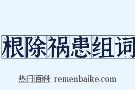根除祸患组词是什么意思的图片